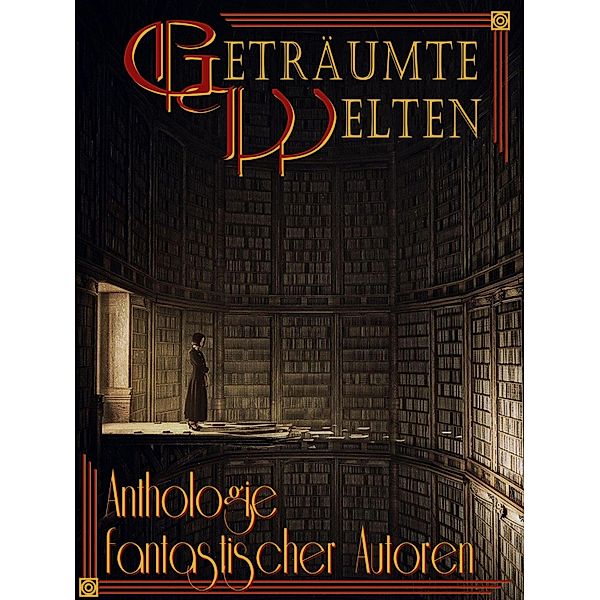 Geträumte Welten - Anthologie fantastischer Autoren, Daniela Zörner, Anne K. Ramin, Michael Haag, Frank W. Werneburg, Yves Patak, Emilia Lynn Morgenstern, Paul M. Belt, Bjela Schwenk, C. Hennings, Veronika Bärenfänger