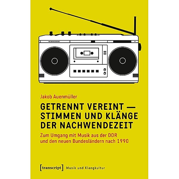 Getrennt vereint - Stimmen und Klänge der Nachwendezeit / Musik und Klangkultur Bd.50, Jakob Auenmüller