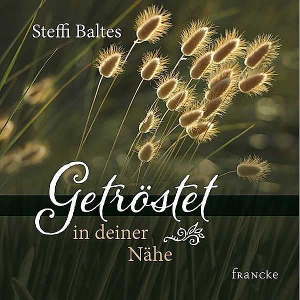 Getröstet in deiner Nähe, Steffi Baltes