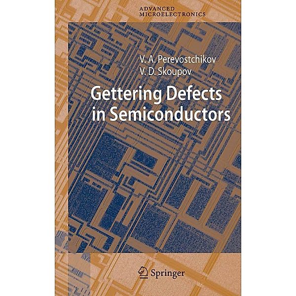 Gettering Defects in Semiconductors / Springer Series in Advanced Microelectronics Bd.19, Victor A. Perevostchikov, Vladimir D. Skoupov