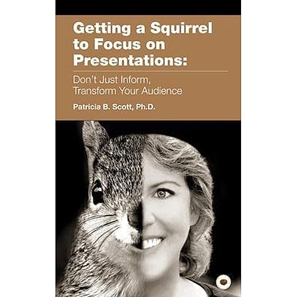 Getting a Squirrel to Focus on Presentations, Patricia B. Scott