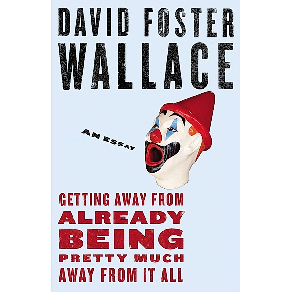 Getting Away from Already Being Pretty Much Away from It All, David Foster Wallace