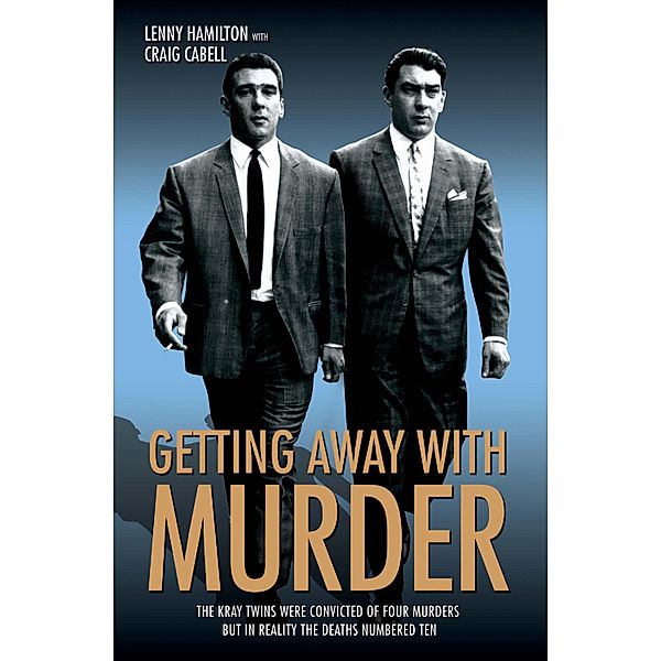 Getting Away With Murder - The Kray Twins were convicted of four murders but in reality the deaths numbered ten, Craig Caball & Lenny Hamilton