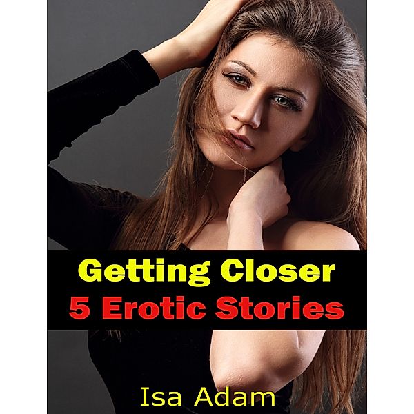 Getting Closer: 5 Erotic Stories, Isa Adam