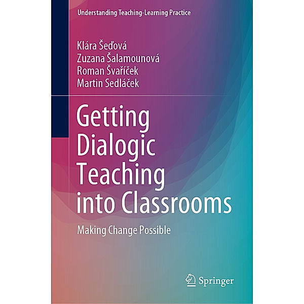 Getting Dialogic Teaching into Classrooms, Klára Sedová, Zuzana Salamounová, Roman Svarícek, Martin Sedlácek