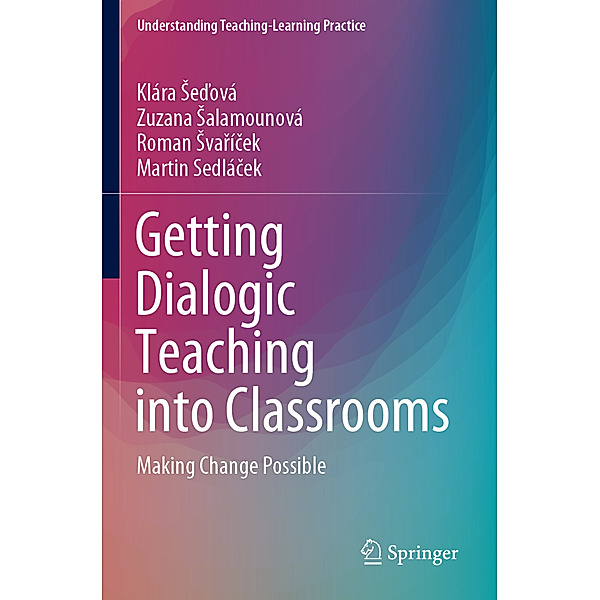 Getting Dialogic Teaching into Classrooms, Klára Sedová, Zuzana Salamounová, Roman Svarícek, Martin Sedlácek