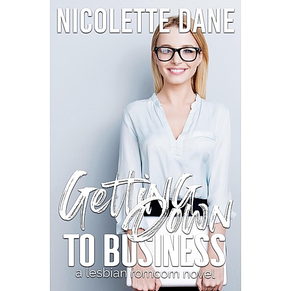 Getting Down To Business: A Lesbian RomCom Novel, Nicolette Dane
