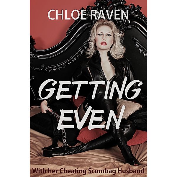 Getting Even With my Cheating Scumbag Husband, Chloe Raven