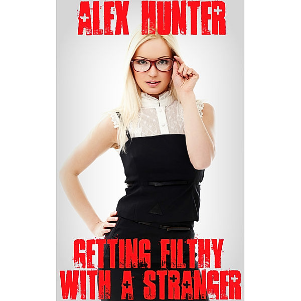 Getting Filthy With A Stranger, Alex Hunter