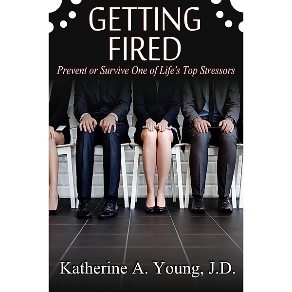 Getting Fired: Prevent or Survive One of Life's Top Stressors, Katherine A. Young