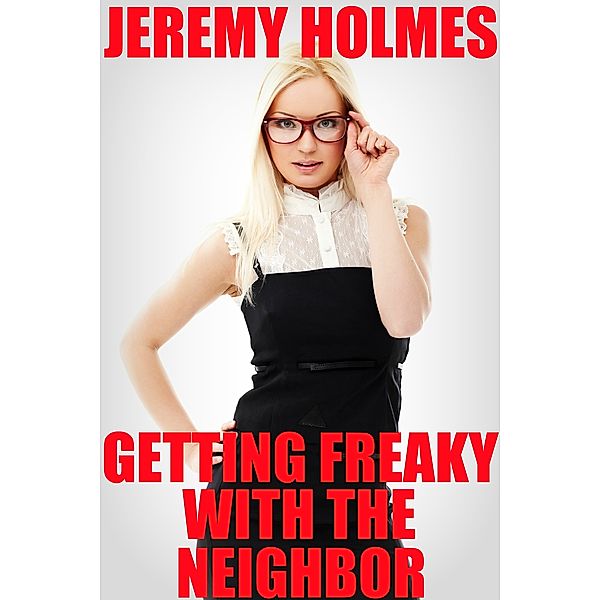 Getting Freaky With The Neighbor, Jeremy Holmes