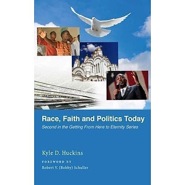 Getting From Here to Eternity: 2 Race, Faith and Politics Today, Kyle D. Huckins