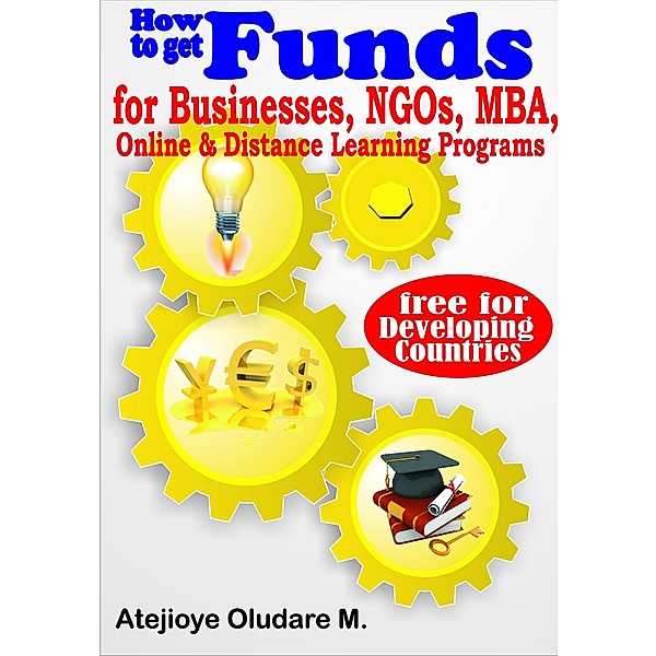 Getting Funds for Businesses, NGOs, MBA, Online & Distance Learning -Free for Developing Countries, Atejioye Oludare