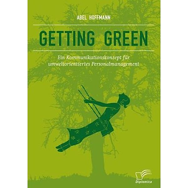 Getting Green: Ein Kommunikationskonzept für umweltorientiertes Personalmanagement, Abel Hoffmann