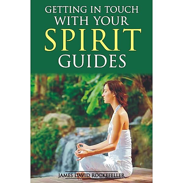 Getting in Touch With Your Spirit Guides, James David Rockefeller