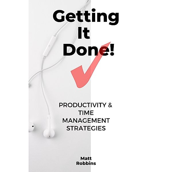 Getting It Done!: Productivity & Time Management Strategies, Matt Robbins