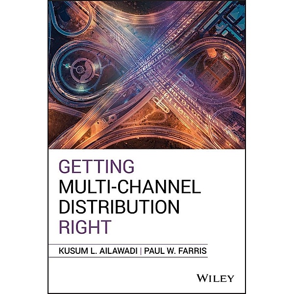 Getting Multi-Channel Distribution Right, Kusum L. Ailawadi, Paul W. Farris