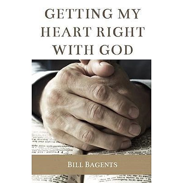 Getting My Heart Right With God, Bill Bagents
