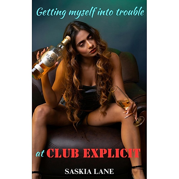 Getting Myself Into Trouble at Club Explicit, Saskia Lane