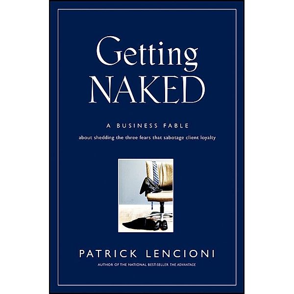 Getting Naked / J-B Lencioni Series, Patrick M. Lencioni