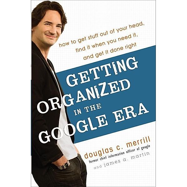 Getting Organized in the Google Era, Douglas Merrill, James A. Martin