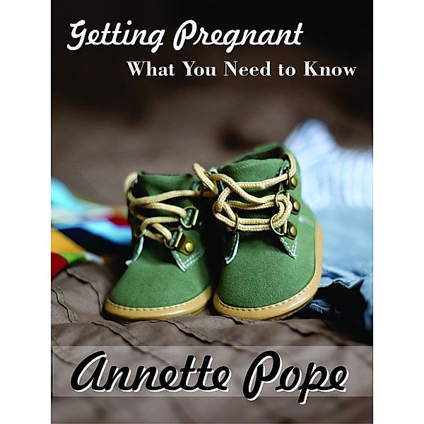 Getting Pregnant - What You Need to Know, Annette Pope