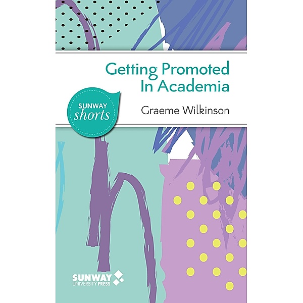 Getting Promoted in Academia (Sunway Shorts, #1) / Sunway Shorts, Graeme Wilkinson
