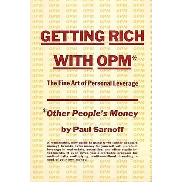 Getting rich with OPM; the fine art of personal leverage / BN Publishing, Paul Sarnoff