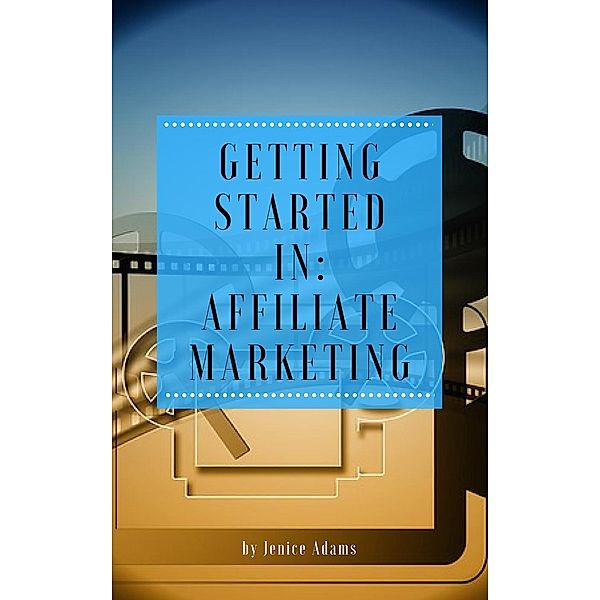 Getting Started in: Affiliate Marketing, Jenice Adams