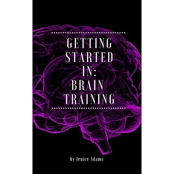 Getting Started in: Brain Training, Jenice Adams