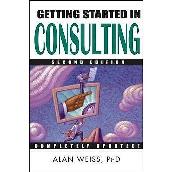 Getting Started in Consulting / The Getting Started In Series, Alan Weiss