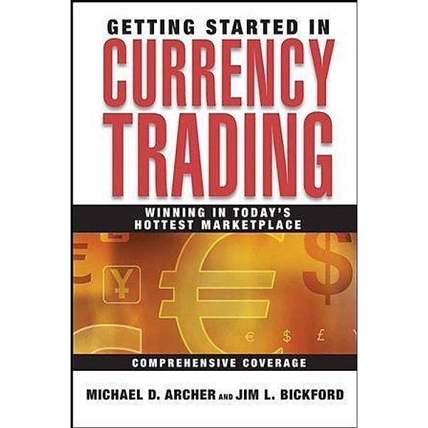 Getting Started in Currency Trading / The Getting Started In Series, Michael D. Archer, James Lauren Bickford