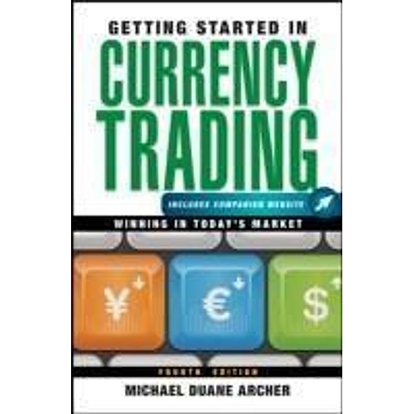 Getting Started in Currency Trading / The Getting Started In Series, Michael D. Archer