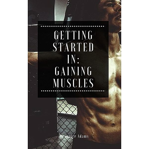 Getting Started in: Gaining Muscles, Jenice Adams