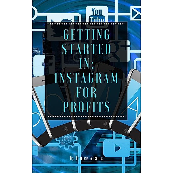 Getting Started in: Instagram for Profits, Jenice Adams