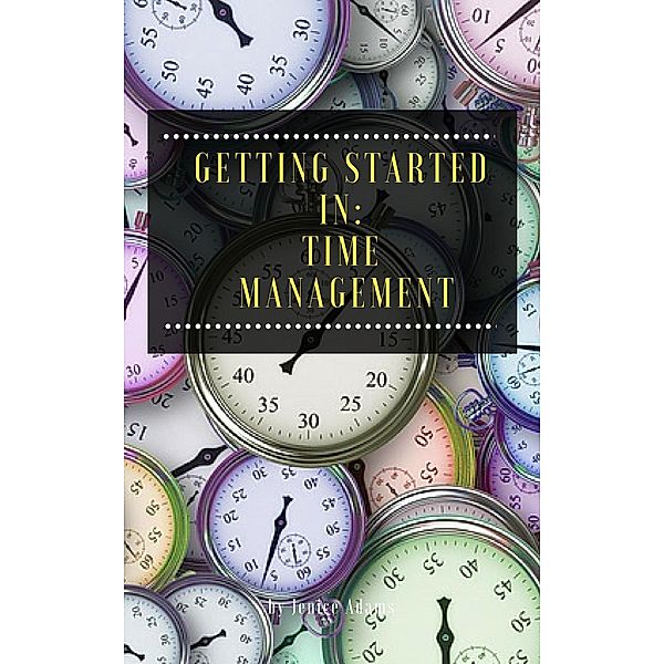Getting Started in: Time Management, Jenice Adams