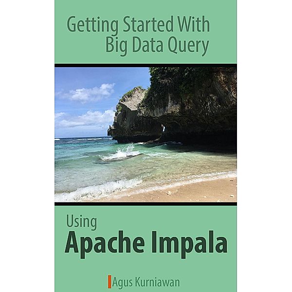 Getting Started with Big Data Query using Apache Impala, Agus Kurniawan