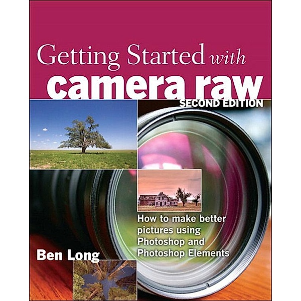 Getting Started with Camera Raw, Ben Long