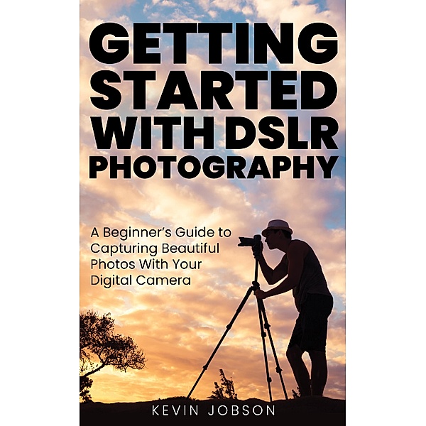 Getting Started with DSLR Photography, Kevin Jobson