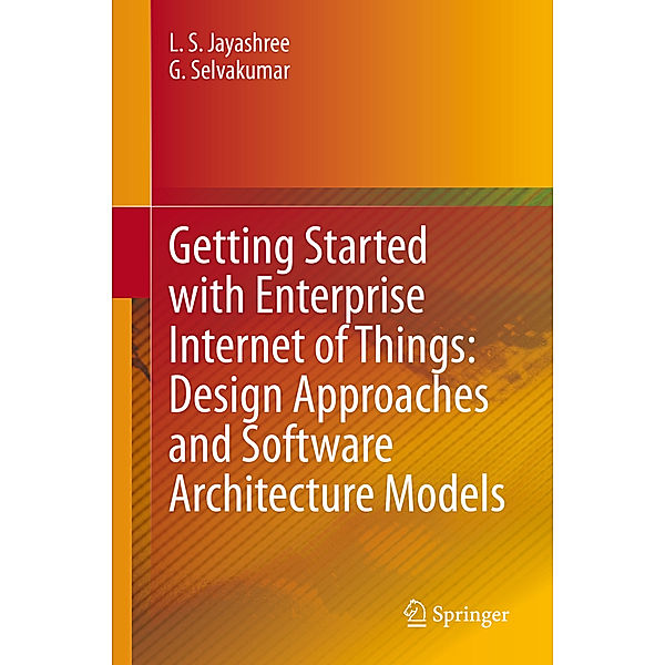 Getting Started with Enterprise Internet of Things: Design Approaches and Software Architecture Models, L. S. Jayashree, G. Selvakumar, L. Ashok Kumar