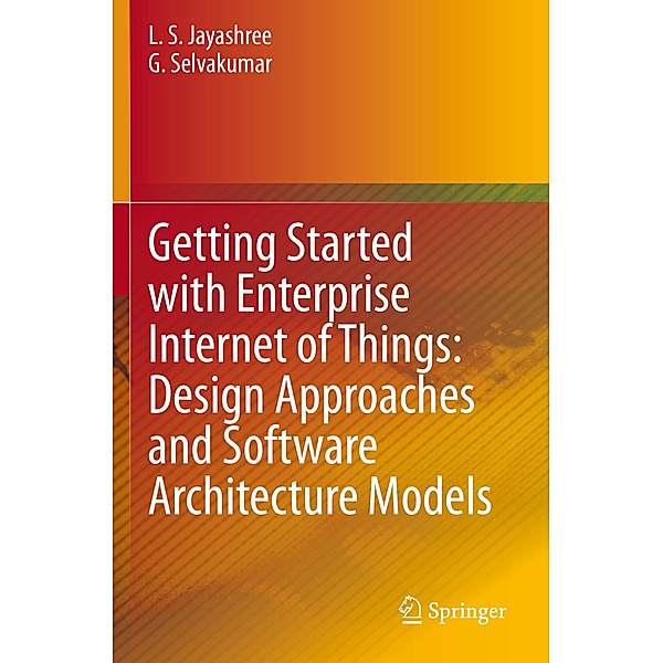 Getting Started with Enterprise Internet of Things: Design Approaches and Software Architecture Models, L. S. Jayashree, G. Selvakumar