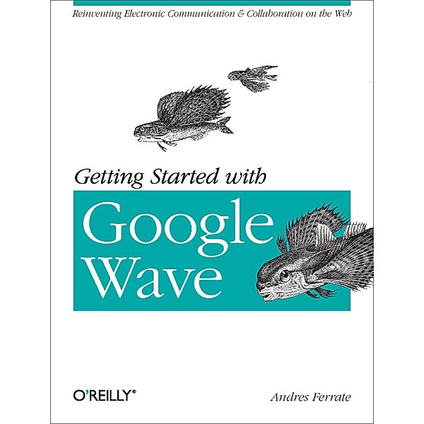 Getting Started with Google Wave / O'Reilly Media, Andres Ferrate