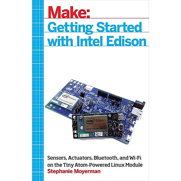 Getting Started with Intel Edison / Make Community, LLC, Stephanie Moyerman