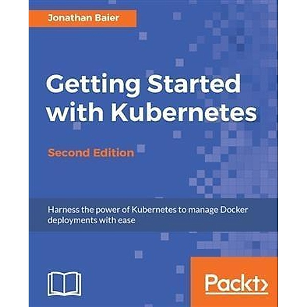 Getting Started with Kubernetes - Second Edition, Jonathan Baier