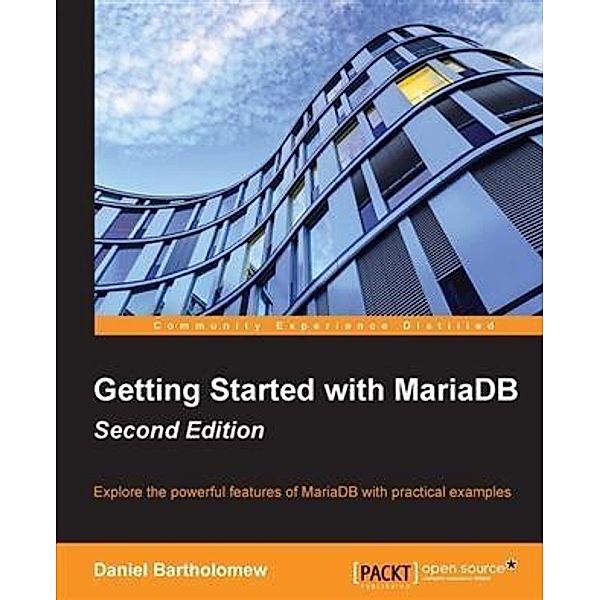 Getting Started with MariaDB - Second Edition, Daniel Bartholomew