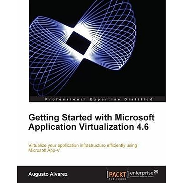 Getting Started with Microsoft Application Virtualization 4.6, Augusto Alvarez