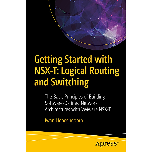 Getting Started with NSX-T: Logical Routing and Switching, Iwan Hoogendoorn