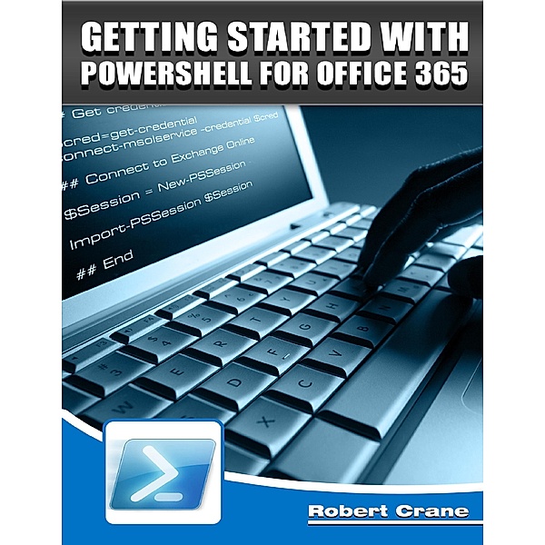 Getting Started With Powershell for Office 365, Robert Crane