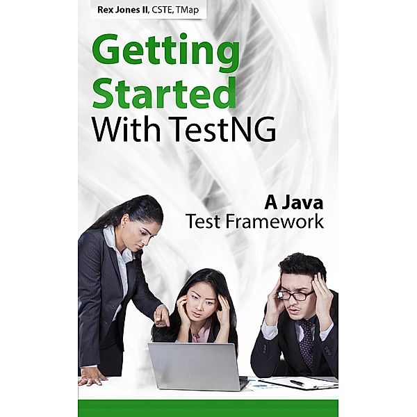 Getting Started With TestNG (A Java Test Framework), Rex Jones