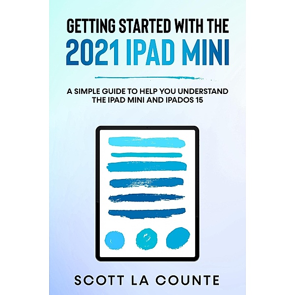 Getting Started With the 2021 iPad mini: A Simple Guide To Help You Understand the iPad mini and iPadOS 15, Scott La Counte
